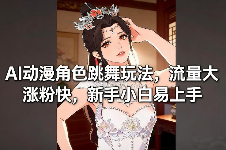 AI动漫角色跳舞玩法,流量大涨粉快,新手小白易上手-翌晨科技网