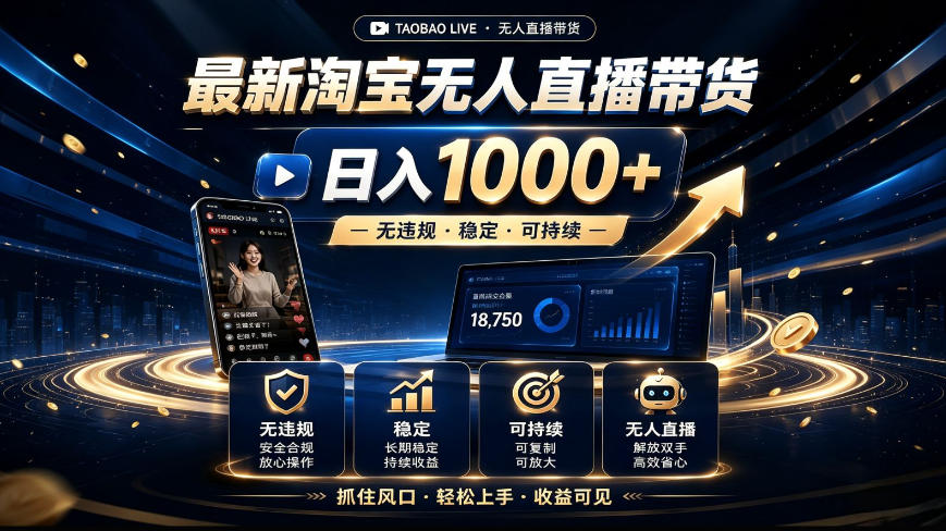 2026最新淘宝无人直播带货，日入1k+，无违规·稳定·可持续，抓住风口，轻松上手，收益可见【揭秘】-翌晨科技网