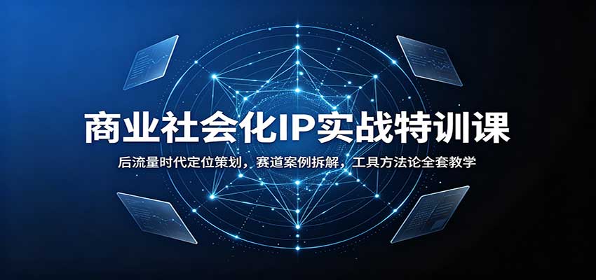商业社会化IP实战特训课：后流量时代定位策划，赛道案例拆解，工具方法论全套教学-翌晨科技网