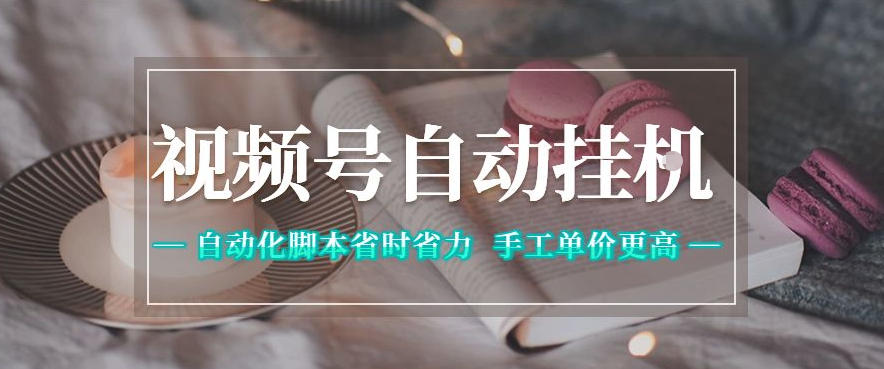 视频号自动挂G项目,自动化脚本省时省力,手工单价更高,日入300+全网最稳【揭秘】-翌晨科技网