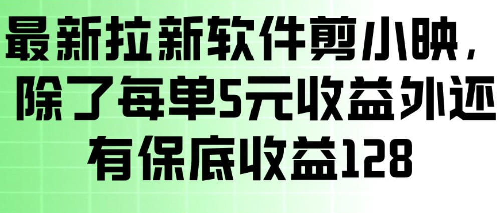 最新拉新软件剪小映,除了每单5米收益外还有保底收益128,一部手机轻松賺钱-翌晨科技网