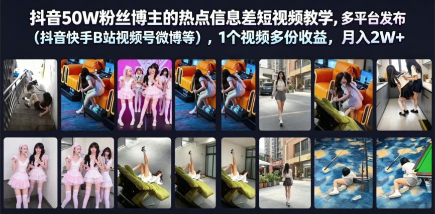 抖音50W粉丝博主的热点信息差教学，多平台发布（抖音快手B站视频号微博等），1个视频多份收益，月入2W+-翌晨科技网
