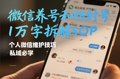 微信养号和防封号1万字拆解SOP,个人微信维护技巧,私域必学【文档】-翌晨科技网