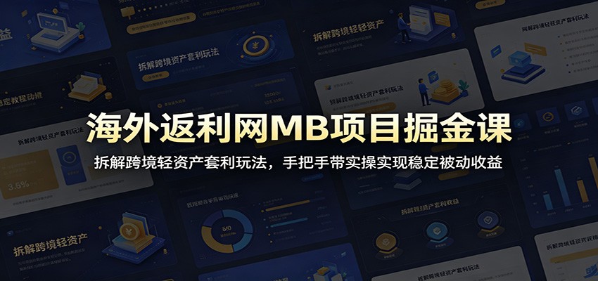 海外返利网MB项目掘金课：拆解跨境轻资产套利玩法，手把手带实操实现稳定被动收益-翌晨科技网