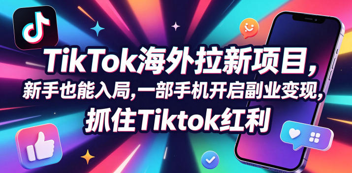 Tc联盟TikTok海外拉新项目，新手也能入局，一部手机开启副业变现，抓住Tiktok红利-翌晨科技网
