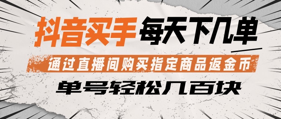 抖音买手 通过直播间购买指定商品返金币  每天几单 轻松几百块-翌晨科技网