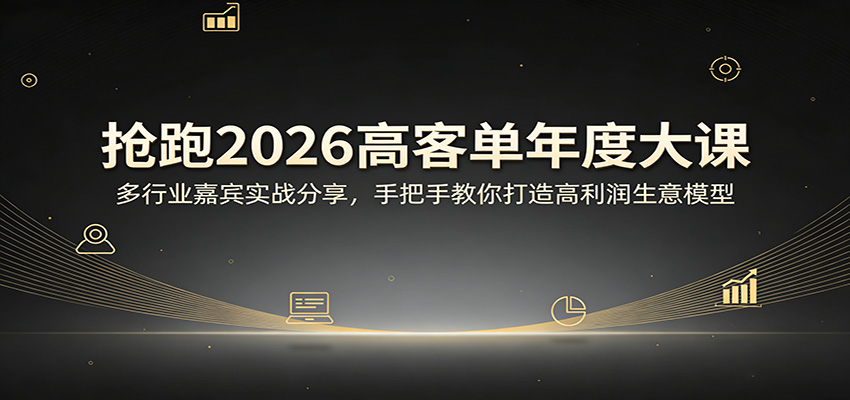 抢跑2026高客单年度大课：多行业嘉宾实战分享，手把手教你打造高利润生意模型-翌晨科技网