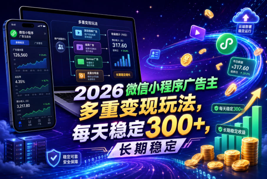 2026微信小程序广告主，多重变现玩法，每天稳定300+，长期稳定【揭秘】-翌晨科技网