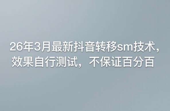 26年3月最新抖音转移sm技术，效果自行测试，不保证百分百-翌晨科技网