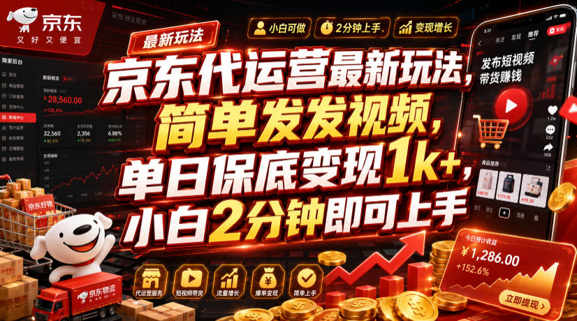 京东代运营最新玩法，简单发发视频，单日保底变现1k+，小白2分钟即可上手【揭秘】-翌晨科技网