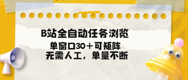 B站全自动任务浏览，单窗口30+可矩阵操作，无需人工单量不断【揭秘】-翌晨科技网