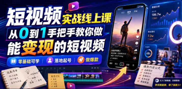 短视频实战线上课，从0到1手把手教你做能变现的短视频，零基础可学，落地起号做爆款-翌晨科技网