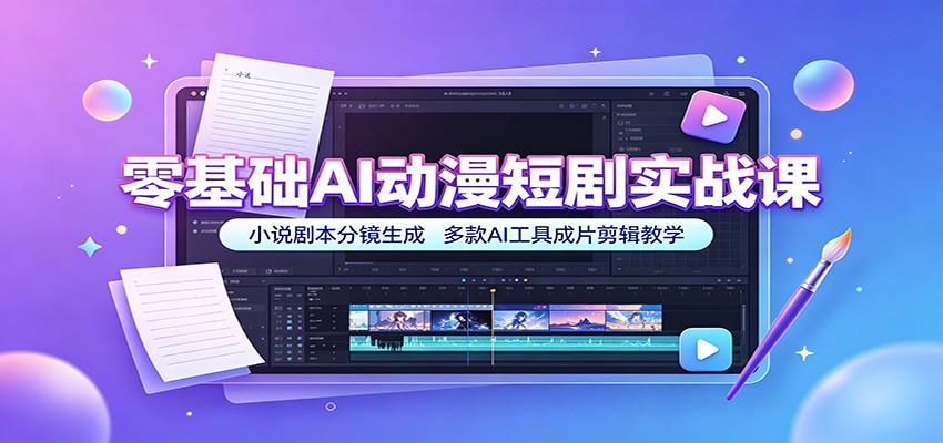 零基础AI动漫短剧实战课：小说剧本分镜生成，多款AI工具成片剪辑教学-翌晨科技网