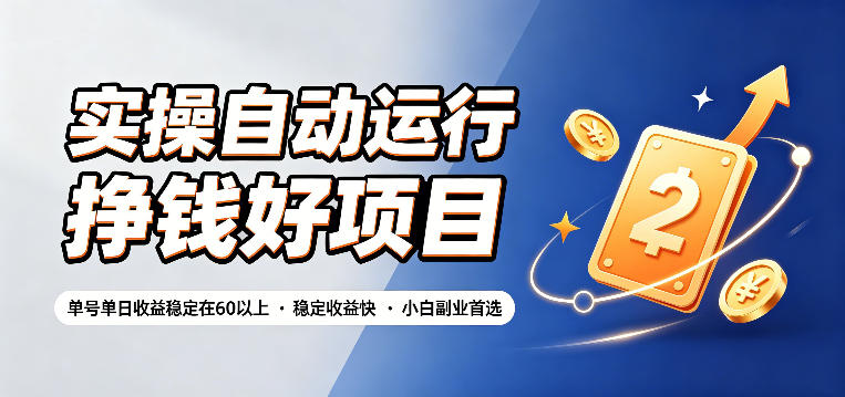 实操自动运行挣钱好项目，单号单日收益稳定在60以上，稳定收益快，小白副业首选【揭秘】-翌晨科技网