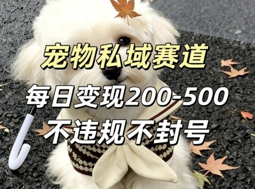 私域宠物项目赛道,单日变现2-5张,每天都可操作不违规不封号-翌晨科技网