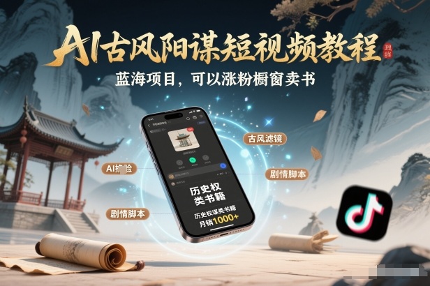 AI古风阳谋短视频教程，蓝海项目，可以涨粉橱窗卖书分成计划等-翌晨科技网