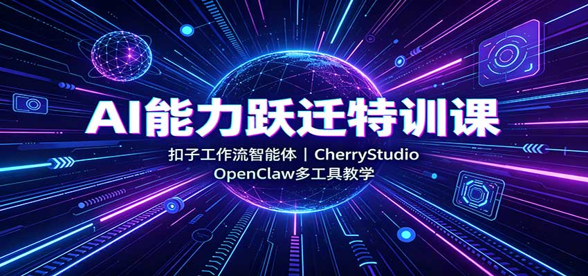 AI能力跃迁特训课：扣子工作流智能体，CherryStudio，OpenClaw多工具教学-翌晨科技网