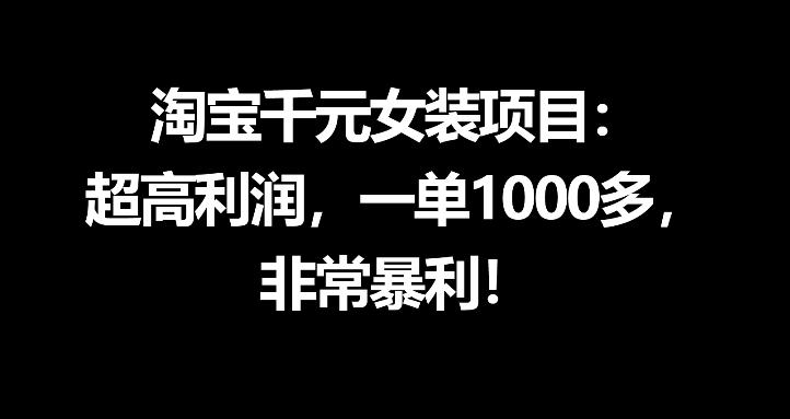 淘宝千元女装项目：超高利润，一单1000多，非常暴利-翌晨科技网