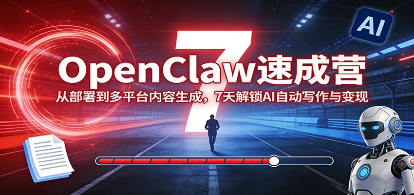 OpenClaw速成营：从部署到多平台内容生成，7天解锁AI自动写作与变现-翌晨科技网