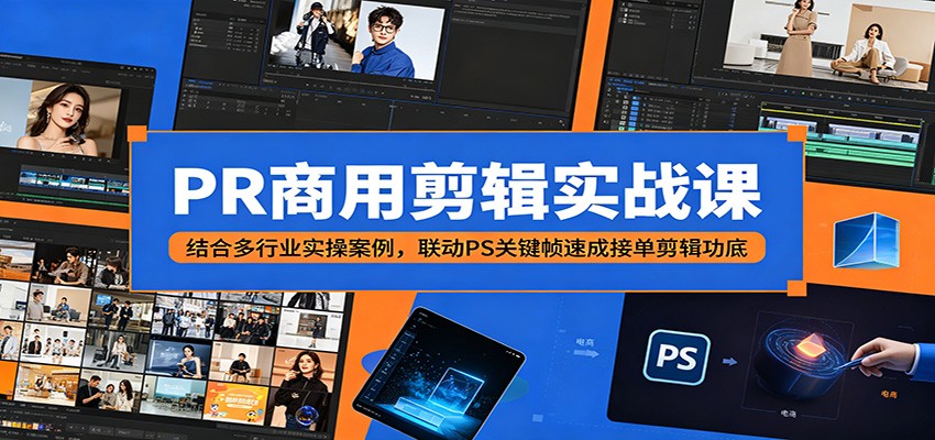 PR商用剪辑实战课：结合多行业实操案例，联动PS关键帧速成接单剪辑功底-翌晨科技网