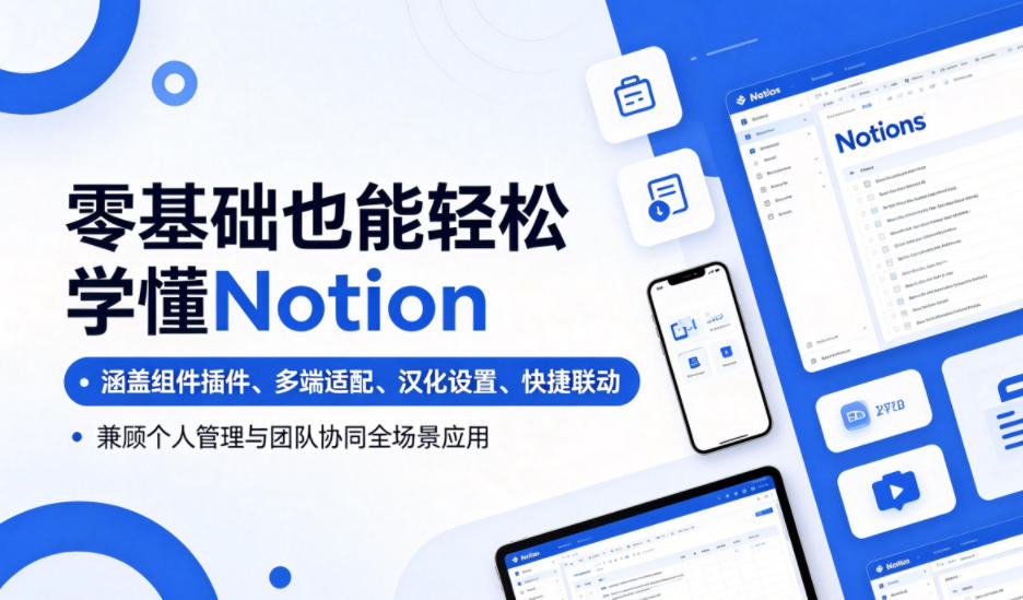零基础也能轻松学懂Notion，涵盖组件插件、多端适配、汉化设置、快捷联动，兼顾个人管理与团队协同全场景应用-翌晨科技网
