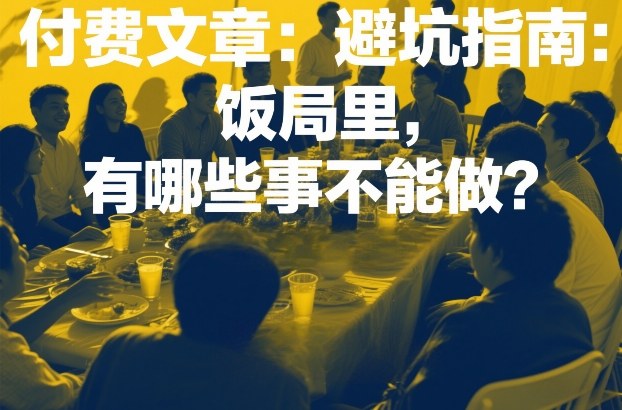付费文章：避坑指南：饭局里，有哪些事不能做？-翌晨科技网