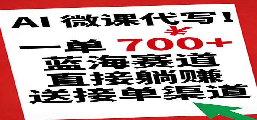 AI 微课代写！一单 700+，蓝海赛道直接躺赚，送接单渠道-翌晨科技网