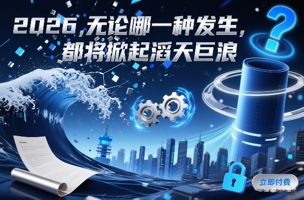 付费文章：2026，无论哪一种发生，都将掀起滔天巨浪-翌晨科技网