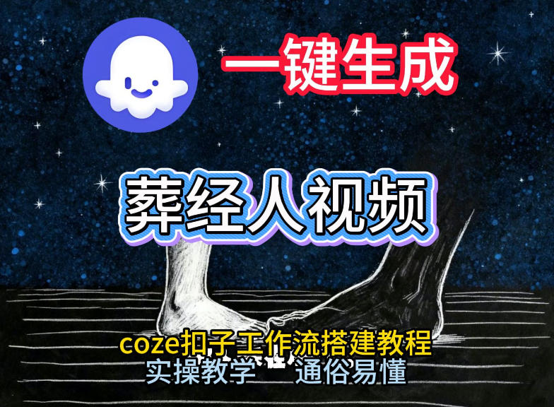 通过Coze工作流，一键生成《葬经人》爆火短视频，实操搭建教学课，通俗易懂-翌晨科技网
