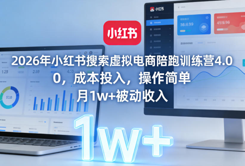 2026年小红书搜索虚拟电商陪跑训练营4.0，0成本投入，操作简单，月1w+被动收入-翌晨科技网