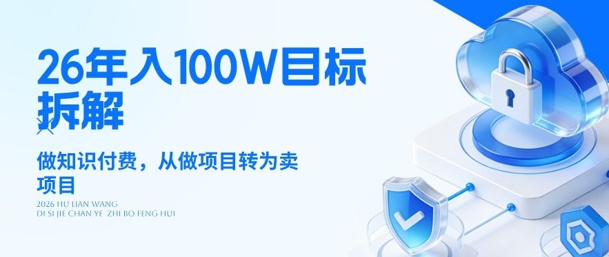 26年年入100W目标拆解：做知识付费，从做项目转为卖项目【揭秘】-翌晨科技网