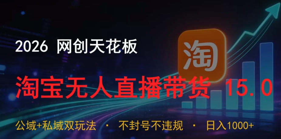2026网创天花板，淘宝无人直播带货15.0，公域+私域双玩法，日入1k+，不违规不封号【揭秘】-翌晨科技网