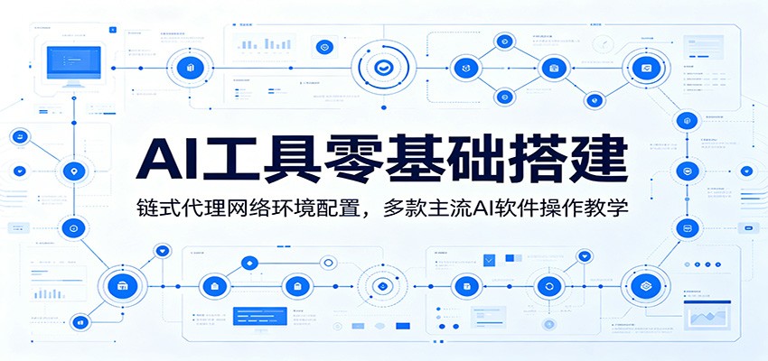 AI工具零基础搭建：链式代理网络环境配置，多款主流AI软件操作教学-翌晨科技网