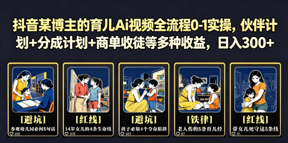 抖音某博主的育儿Ai视频全流程0-1实操，伙伴计划+分成计划+商单收徒等多种收益，日入300+-翌晨科技网