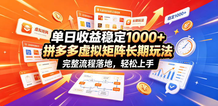 单日收益稳定1000+，拼多多虚拟矩阵长期玩法，完整流程落地，轻松上手【揭秘】-翌晨科技网