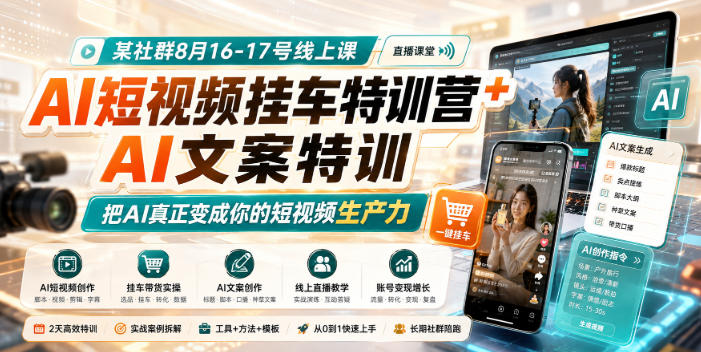 某社群8月16-17号线上课，AI短视频挂车特训营+AI文案特训，把AI真正变成你的短视频生产力-翌晨科技网