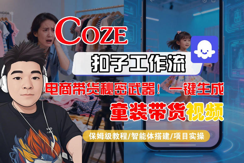 Coze智能体工作流一键生成“童装带货“短视频，全流程保姆级教学-翌晨科技网