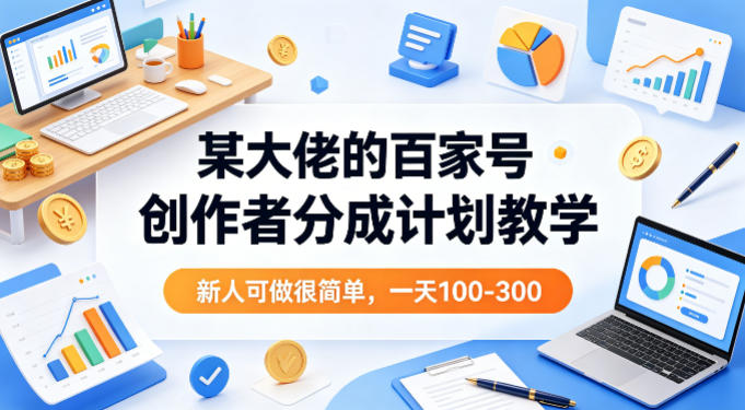 某大佬的百家号创作者分成计划教学，新人可做很简单，一天100-300+-翌晨科技网