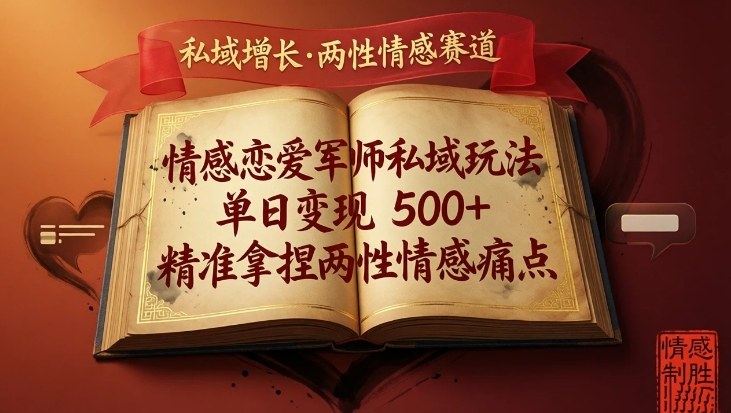 情感恋爱军师私域玩法,单日变现5张+,精准拿捏两性情感痛点-翌晨科技网