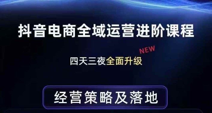 抖音电商全域运营进阶课程，经营策略及落地，全链路拆解直击底层逻辑-翌晨科技网