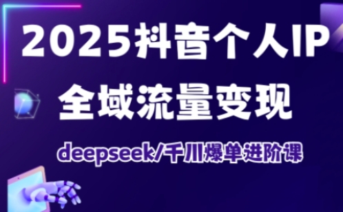抖音个人IP全域流量变现进阶课，deepseek千川爆单进阶课（更新2026）-翌晨科技网