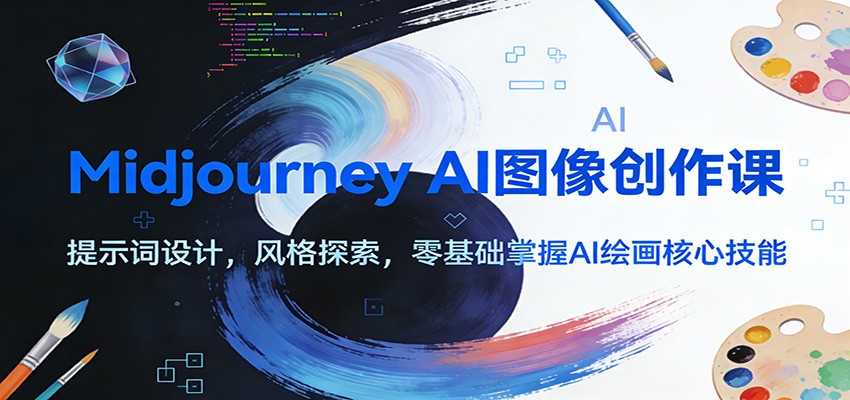 Midjourney AI图像创作课：提示词设计，风格探索，零基础掌握AI绘画核心技能-翌晨科技网