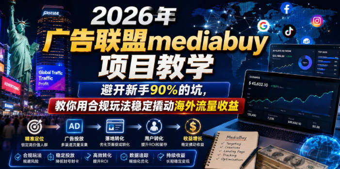 2026年老董賺美刀广告联盟mediabuy项目教学，避开新手90%的坑，教你用合规玩法稳定撬动海外流量收益-翌晨科技网