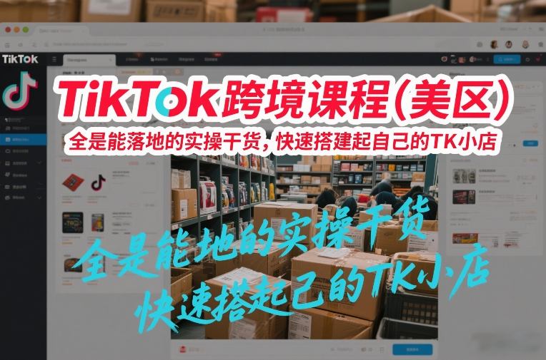 TikTok跨境课程（美区），全是能落地的实操干货，快速搭建起自己的TK小店-翌晨科技网