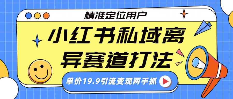 小红书私域离异赛道打法，精准定位，单价19.9引流变现两手抓-翌晨科技网