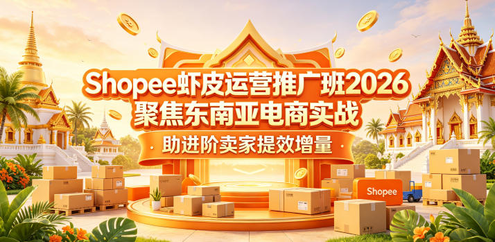 Shopee虾皮运营推广班2026，聚焦东南亚电商实战，助进阶卖家提效增量-翌晨科技网