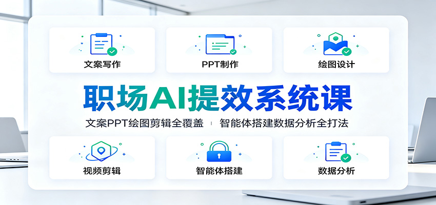 职场AI提效系统课：文案PPT绘图剪辑全覆盖，智能体搭建数据分析全打法-翌晨科技网