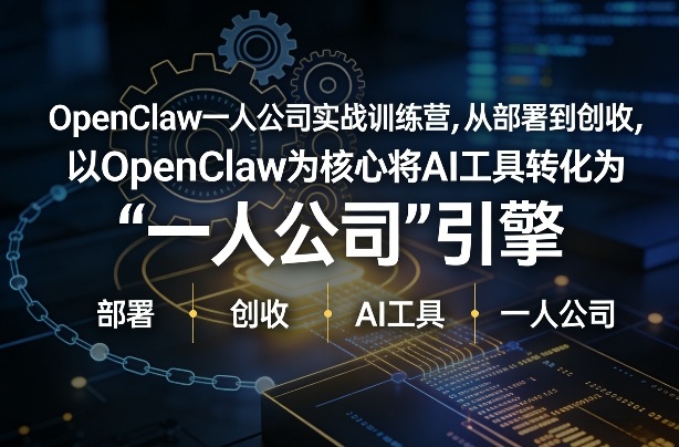 OpenClaw小龙虾+一人公司实战训练营，从部署到创收，将AI工具转化为“一人公司”引擎，低成本变现-翌晨科技网
