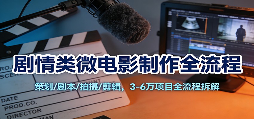 剧情类微电影制作全流程：策划/剧本/拍摄/剪辑，3-6万项目全流程拆解-翌晨科技网