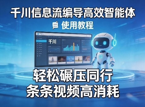 千川信息流编导高效智能体+使用教程，轻松碾压同行，实现条条视频高消耗-翌晨科技网